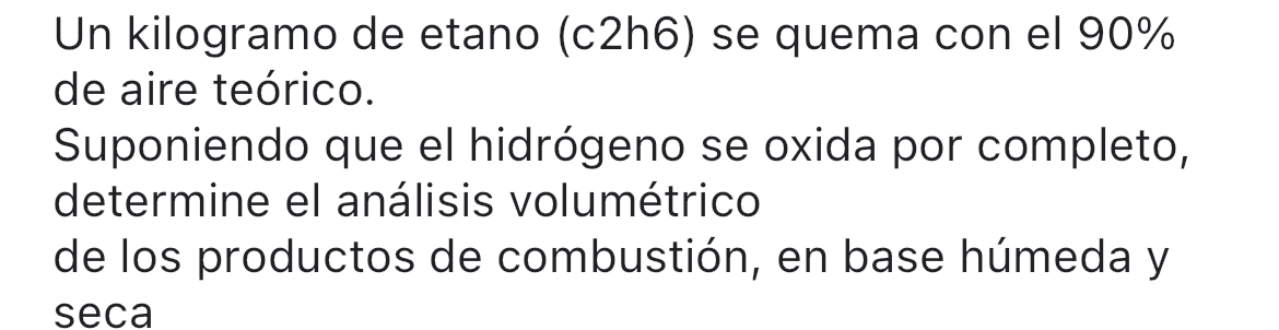 Un kilogramo de etano (c2h6) se quema con el \( 90 \% \) de aire teórico. Suponiendo que el hidrógeno se oxida por completo,