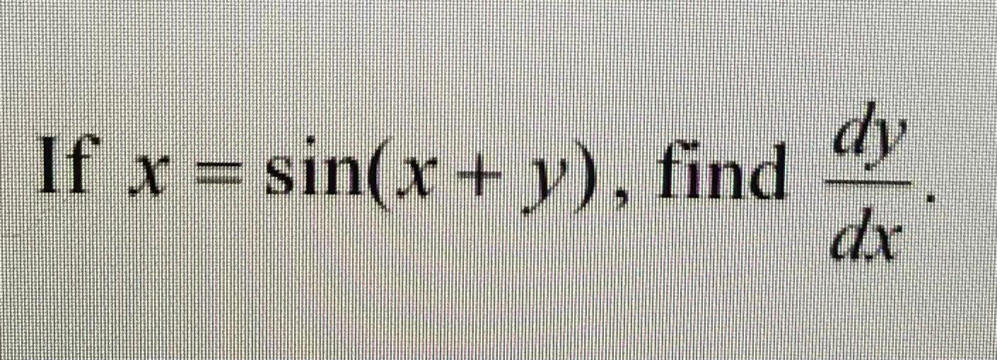 Solved If x=sin(x+y). find dy dx | Chegg.com
