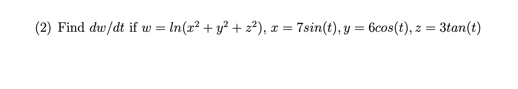 2) Find \( d w / d t \) if \( w=\ln \left(x^{2}+y^{2}+z^{2}\right), x=7 \sin (t), y=6 \cos (t), z=3 \tan (t) \)