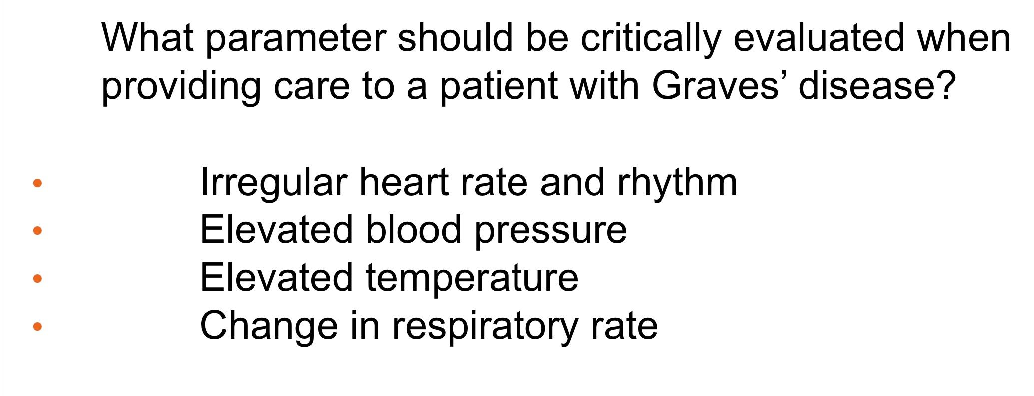 What parameter should be critically evaluated when providing care to a patient with Graves disease? Irregular heart rate and