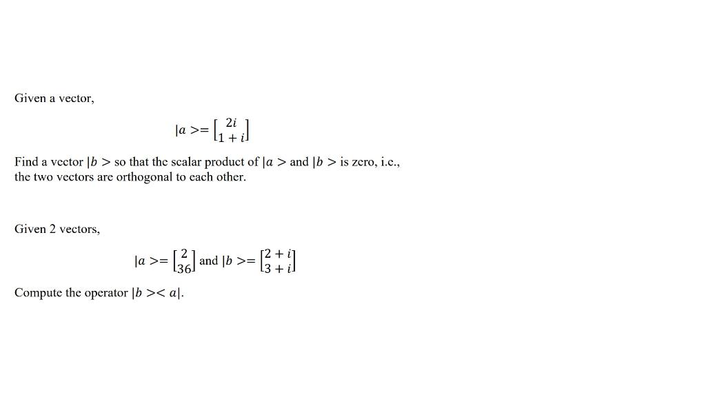 Solved Given A Vector ∣a [2i1 I] Find A Vector ∣b So That