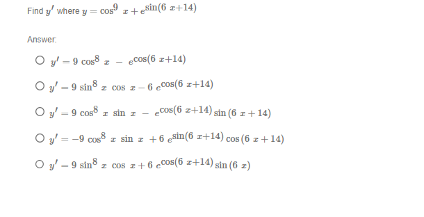 Find \( y^{\prime} \) where \( y=\cos ^{9} x+e^{\sin (6 x+14)} \) Answer: \[ \begin{array}{l} y^{\prime}=9 \cos ^{8} x-e^{\c