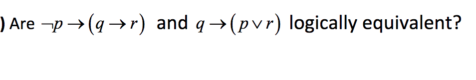 Solved ) Are -p →(q r) and q→ (pvr) logically equivalent? | Chegg.com