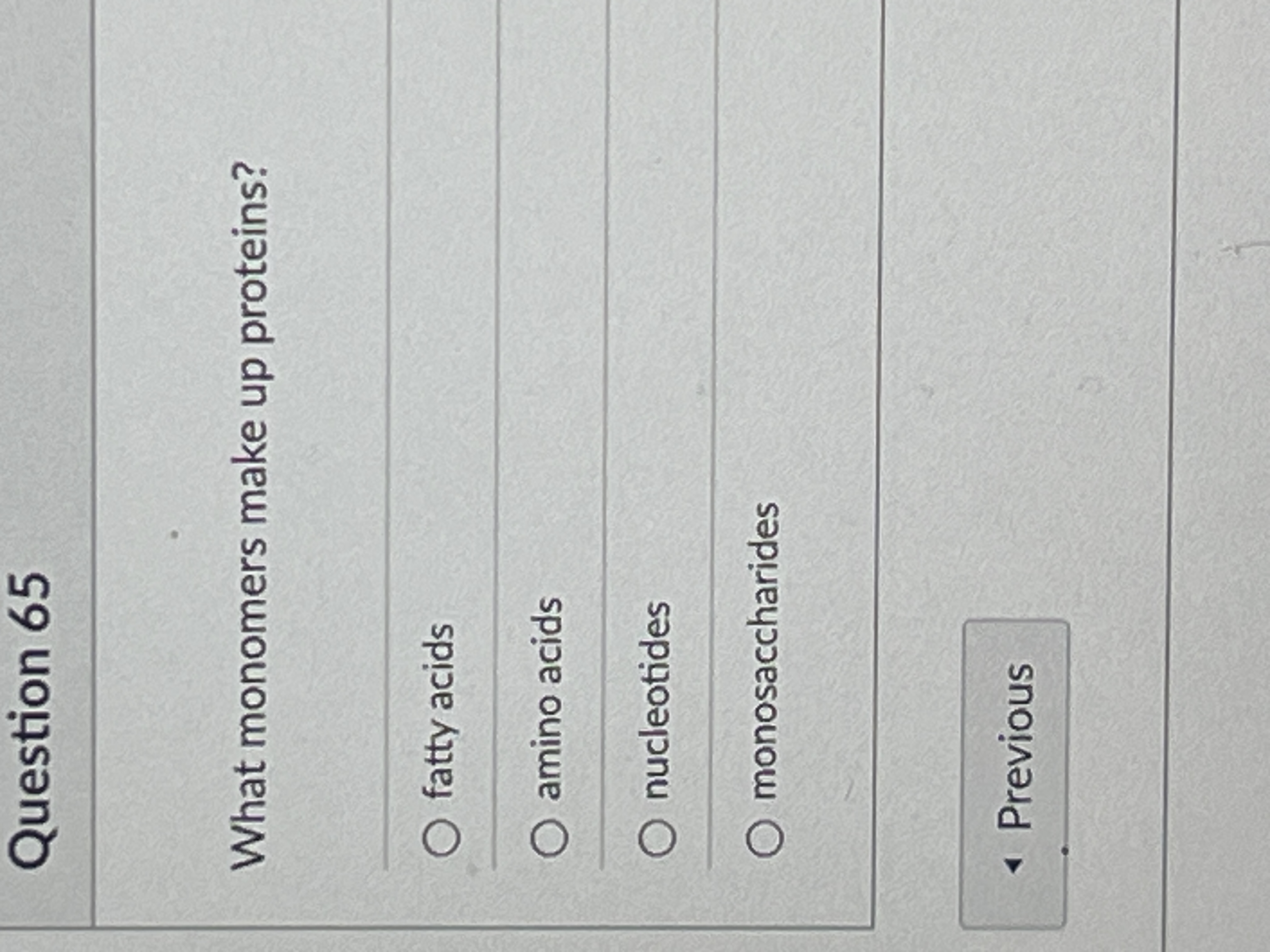 Solved Question 65What monomers make up proteins?fatty