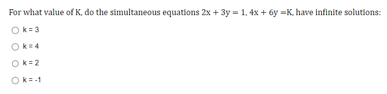 For what value of \( K \), do the simultaneous equations \( 2 x+3 y=1,4 x+6 y=K \), have infinite solutions:
\[
\begin{array}