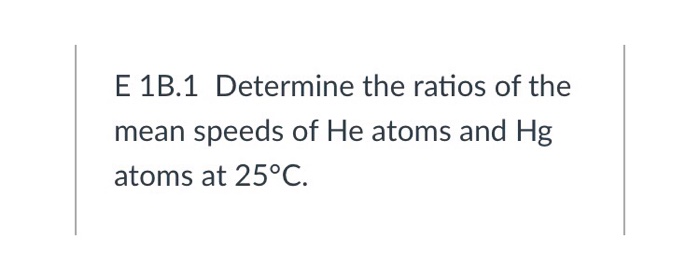 Solved E 1B.1 Determine The Ratios Of The Mean Speeds Of He | Chegg.com