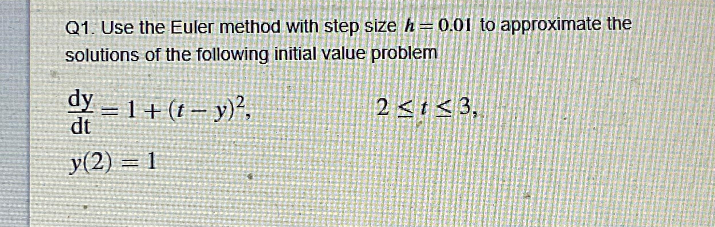 Solved Q1. Use The Euler Method With Step Size H=0.01 To | Chegg.com