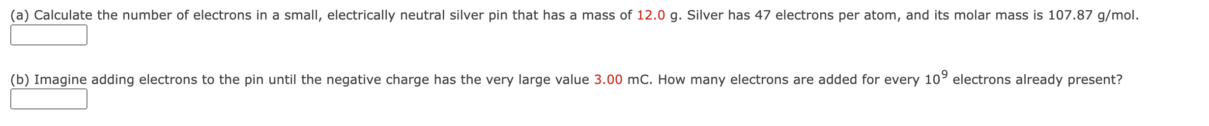 a) Calculate the number of electrons in a small, electrically neutral silver pin that has a mass of \( 12.0 \mathrm{~g} . \) 