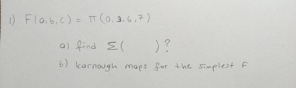 Solved 1) F(a,b,c)=π(0,3,6,7) a) find ∑( )? b) Icarnough | Chegg.com