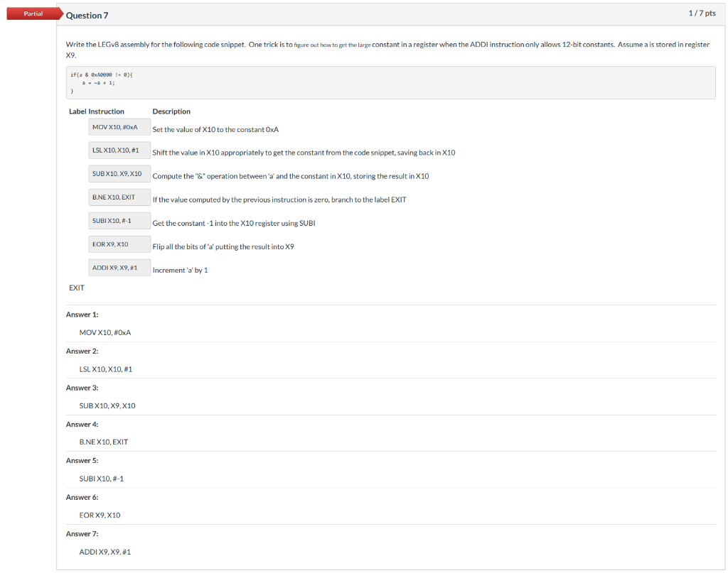 Partial Question 7 1/7 pts Write the LEGV8 assembly for the following code snippet. One trick is to figure out how to get the