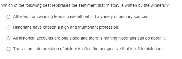 Which of the following best rephrases the sentiment that history is written by the winners?
Athletes from winning teams hav
