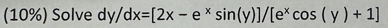 (10\%) Solve \( d y / d x=\left[2 x-e^{x} \sin (y)\right] /\left[e^{x} \cos (y)+1\right] \)