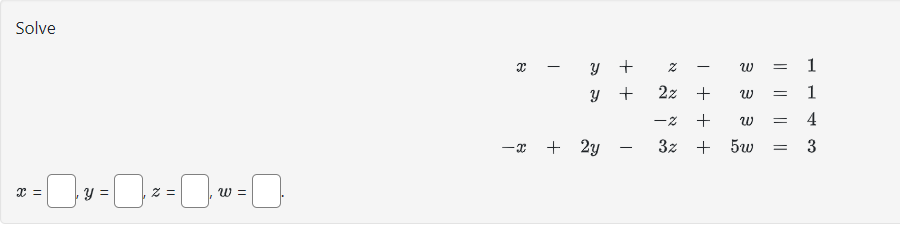 Solve \[ \begin{array}{r} x-y+z-w=1 \\ y+2 z+w=1 \\ -z+w=4 \\ -x+2 y-3 z+5 w=3 \end{array} \] \[ x=\quad y=\quad z=\quad w= \