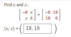 Find \( x \) and \( y \). \[ \begin{array}{c} {\left[\begin{array}{rr} -8 & x \\ y & 6 \end{array}\right]=\left[\begin{array}