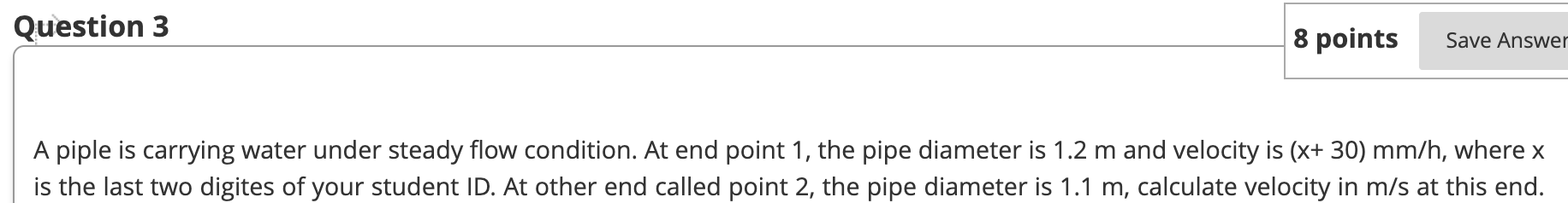Solved Question 3 8 points Save Answer A piple is carrying | Chegg.com