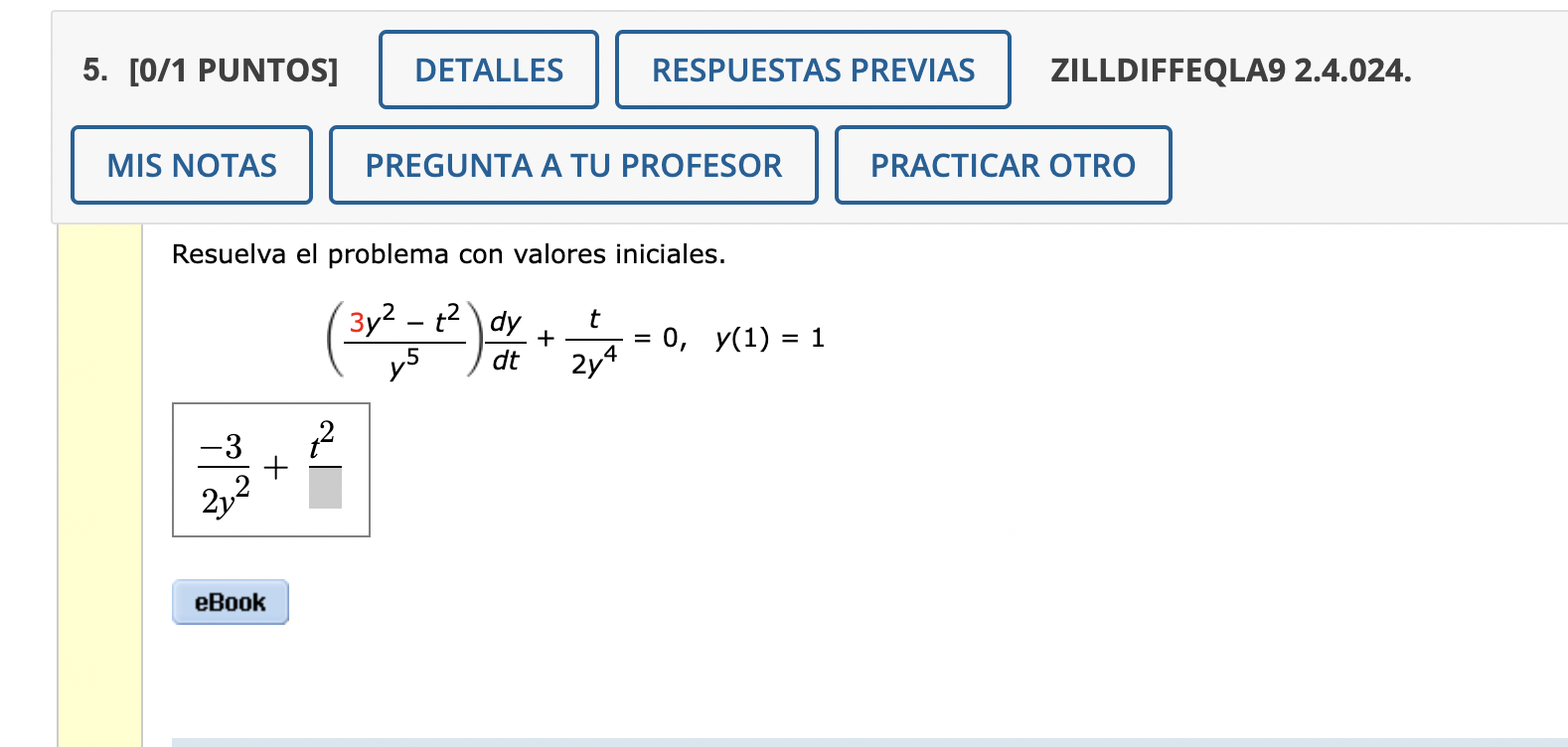 /1 PUNTOS] ZILLDIFFEQLA9 2.4.024. Resuelva el problema con valores iniciales. \[ \left(\frac{3 y^{2}-t^{2}}{y^{5}}\right) \fr