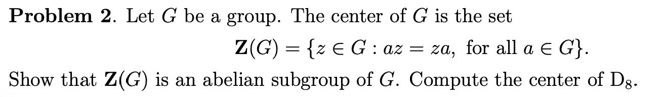 Solved Problem 2. Let G be a group. The center of G is the | Chegg.com