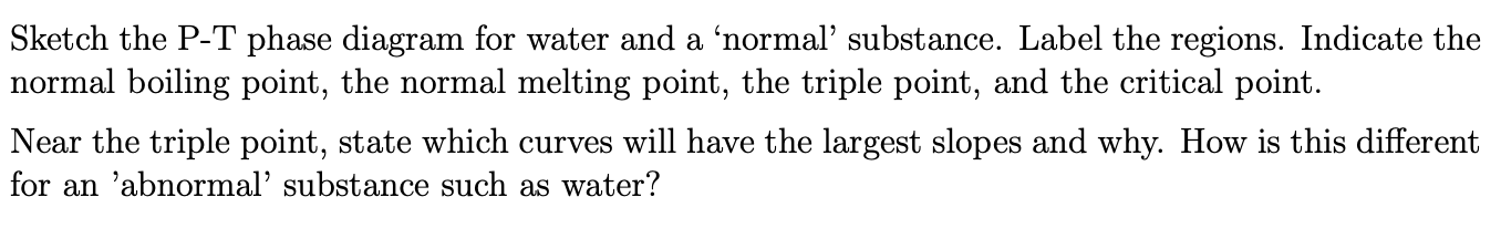 Solved Sketch the P-T phase diagram for water and a 'normal' | Chegg.com