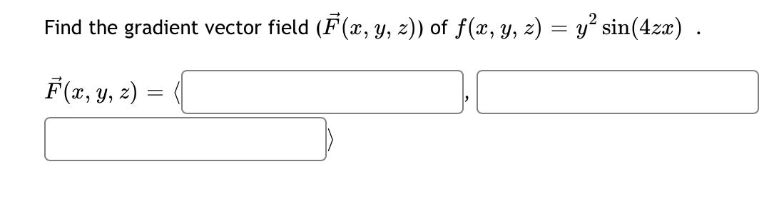 Find the gradient vector field \( (\vec{F}(x, y, z)) \) of \( f(x, y, z)=y^{2} \sin (4 z x) \). \[ \vec{F}(x, y, z)=\langle \