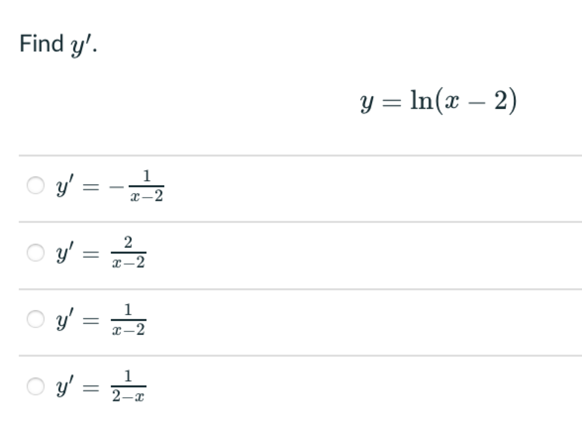 Find \( y^{\prime} \) \[ y=\ln (x-2) \] \[ \begin{array}{l} y^{\prime}=-\frac{1}{x-2} \\ y^{\prime}=\frac{2}{x-2} \\ y^{\prim