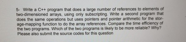 5. Write a C++ program that does a large number of references to elements of two-dimensioned arrays, using only subscripting.