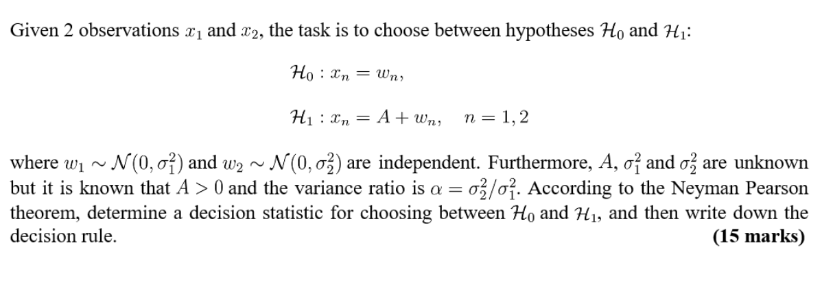 Given 2 observations ?
and £2,
the task is to choose between hypotheses Ho and H?:
Ho xn = Wn,
H? xn = A + Wn, n = 1,2
where 