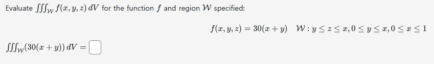 Evaluate \( \iiint_{\mathcal{W}} f(x, y, z) d V \) for the function \( f \) and region \( \mathcal{W} \) specified: \[ f(x, y