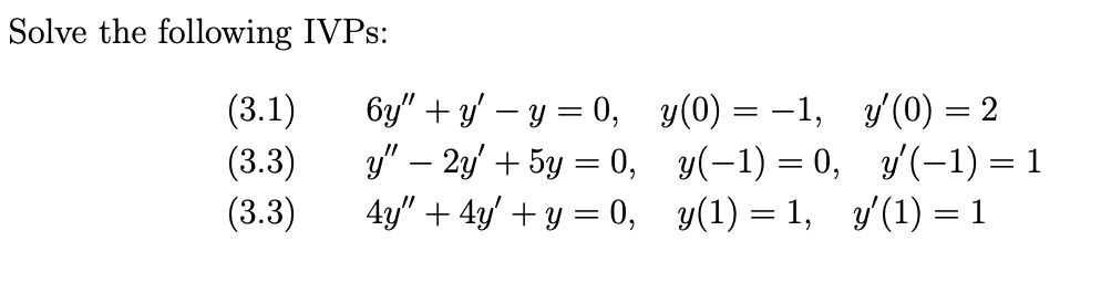 Solve the following IVPs: (3.1) \( 6 y^{\prime \prime}+y^{\prime}-y=0, \quad y(0)=-1, \quad y^{\prime}(0)=2 \) (3.3) \( \quad