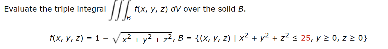 valuate the triple integral \( \iiint_{B} f(x, y, z) d V \) over the solid \( B \). \[ f(x, y, z)=1-\sqrt{x^{2}+y^{2}+z^{2}},