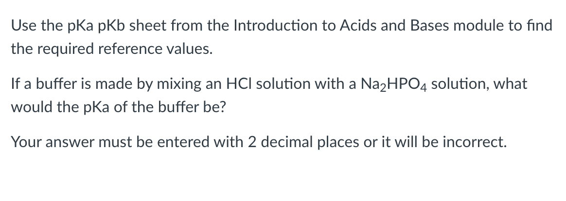Use the \( \mathrm{pKa} \mathrm{pKb} \) sheet from the Introduction to Acids and Bases module to find the required reference 