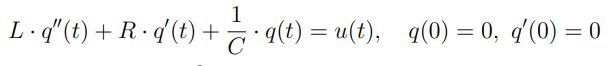 \( L \cdot q^{\prime \prime}(t)+R \cdot q^{\prime}(t)+\frac{1}{C} \cdot q(t)=u(t), \quad q(0)=0, q^{\prime}(0)=0 \)