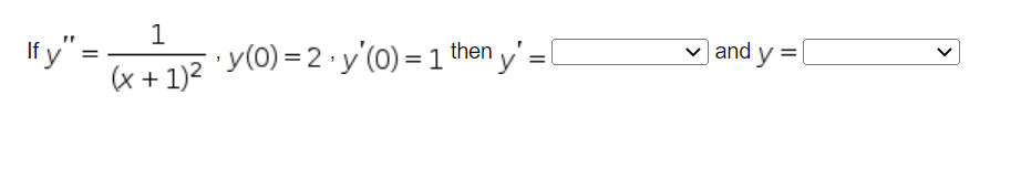 If \( y^{\prime \prime}=\frac{1}{(x+1)^{2}}, y(0)=2, y^{\prime}(0)=1 \) then \( y^{\prime}= \) and \( y= \)