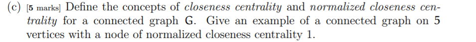 Solved (c) [5 marks] Define the concepts of closeness | Chegg.com