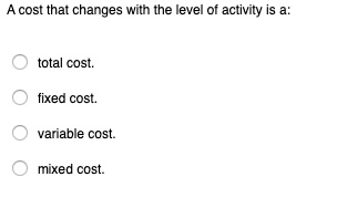 Solved A cost that changes with the level of activity is a: | Chegg.com