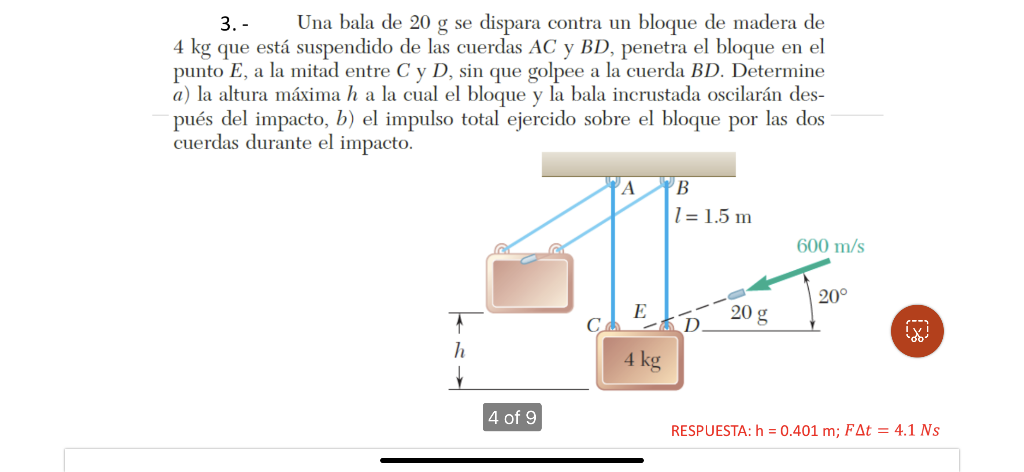 3. - Una bala de 20 g se dispara contra un bloque de madera de \( 4 \mathrm{~kg} \) que está suspendido de las cuerdas \( A C