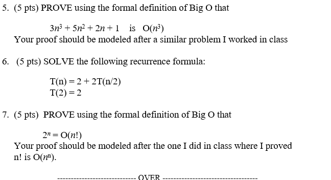 5. (5 pts) PROVE using the formal definition of Big O that 3n3 + 512 + 2n+1 is O(n) Your proof should be modeled after a simi