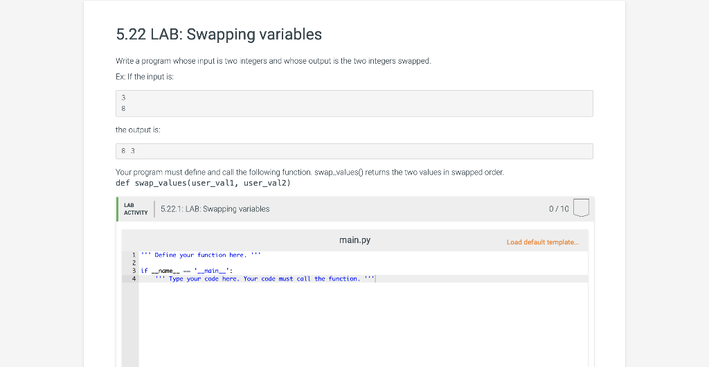 5.22 LAB: Swapping variables Write a program whose input is two integers and whose output is the two integers swapped. Ex: If