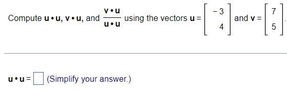 Solved Compute u⋅u,v⋅u, and u⋅uv⋅u using the vectors u=[−34] | Chegg.com
