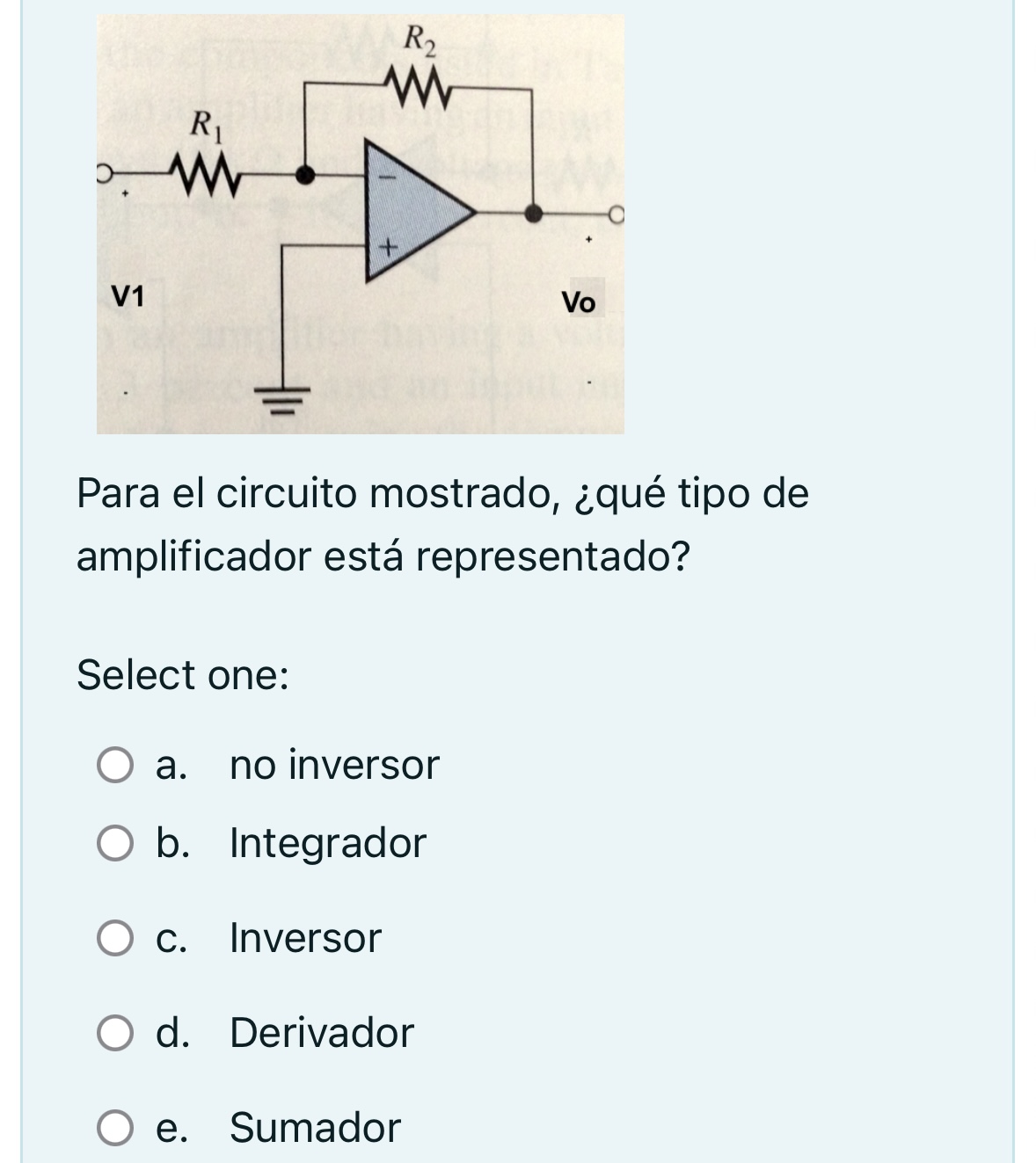 Para el circuito mostrado, ¿qué tipo de amplificador está representado? Select one: a. no inversor b. Integrador c. Inversor