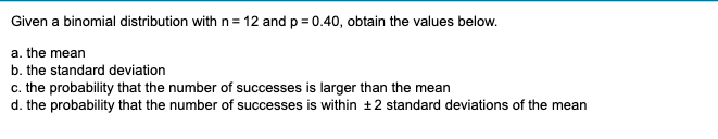 Solved Given a binomial distribution with n=12 and p=0.40, | Chegg.com