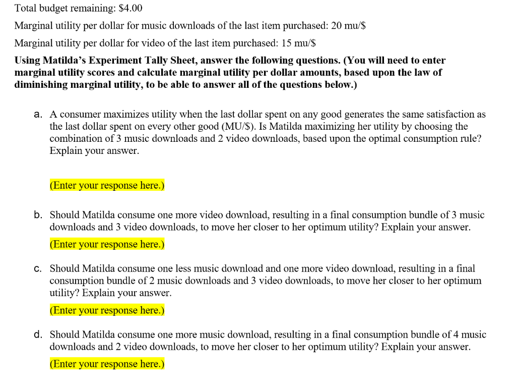 Total budget remaining: \( \$ 4.00 \)
Marginal utility per dollar for music downloads of the last item purchased: \( 20 \math