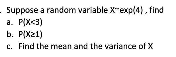 Solved Suppose a random variable X∼exp(4), find a. P(X