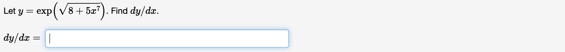 Let \( y=\exp \left(\sqrt{8+5 x^{7}}\right) \) \[ d y / d x= \]