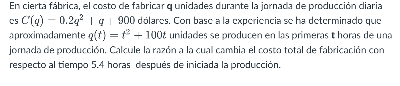 En cierta fábrica, el costo de fabricar q unidades durante la jornada de producción diaria es \( C(q)=0.2 q^{2}+q+900 \) dóla