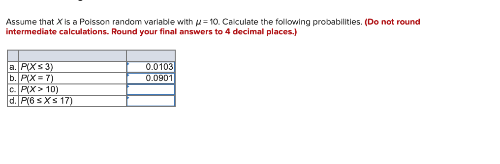 ssume that \( X \) is a Poisson random variable with \( \mu=10 \). Calculate the following probabilities. (Do not round terme