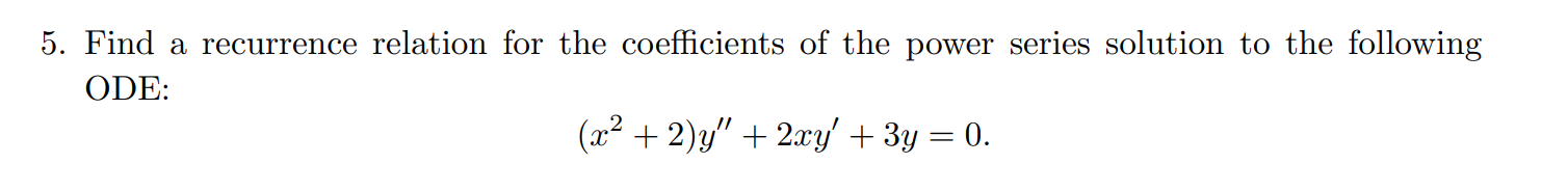 5. Find a recurrence relation for the coefficients of the power series solution to the following ODE:
\[
\left(x^{2}+2\right)