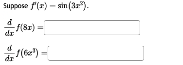 Suppose \( f^{\prime}(x)=\sin \left(3 x^{2}\right) \). \[ \begin{array}{l} \frac{d}{d x} f(8 x)= \\ \frac{d}{d x} f\left(6 x^