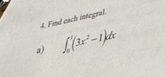 4. Fisd each inevaral
a) \( \int_{0}^{1}\left(3 x^{2}-1\right) d t \)