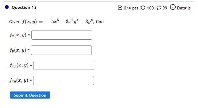 Given \( f(x, y)=-5 x^{5}-3 x^{2} y^{4}+3 y^{6} \) \( f_{x}(x, y)= \) \( f_{y}(x, y)= \) \( f_{x x}(x, y)= \) \( f_{x y}(x, y