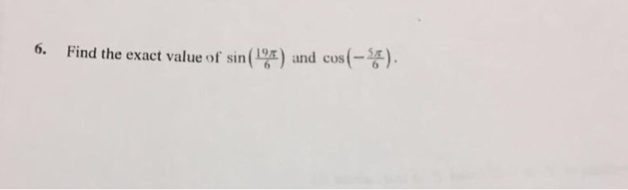 Solved Find the exact value of sin (19 pi/6) and cos (- 5 | Chegg.com